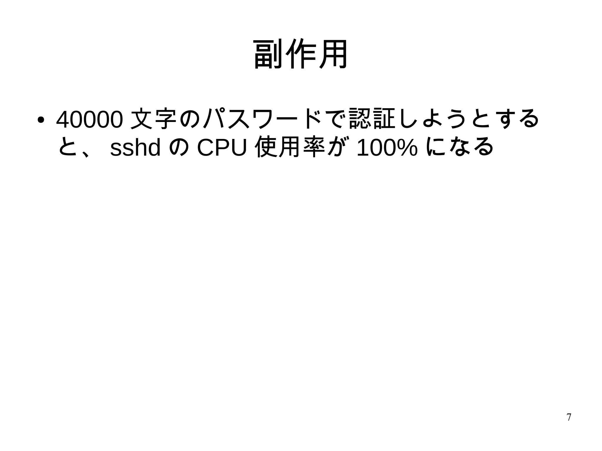 7
副作用
● 40000 文字のパスワードで認証しようとする
と、 sshd の CPU 使用率が 100% になる
 