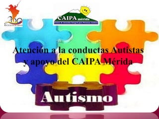 Atención a la conductas Autistas y apoyo del CAIPA Mérida 