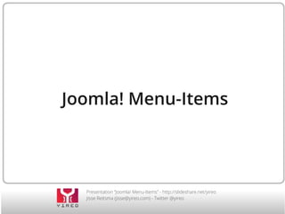 Joomla! Menu-Items

Presentation “Joomla! Menu-Items” - http://slideshare.net/yireo
Jisse Reitsma (jisse@yireo.com) - Twitter @yireo

 