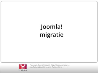 Joomla!
migratie

Presentatie “Joomla! migratie” - http://slideshare.net/yireo
Jisse Reitsma (jisse@yireo.com) - Twitter @yireo

 