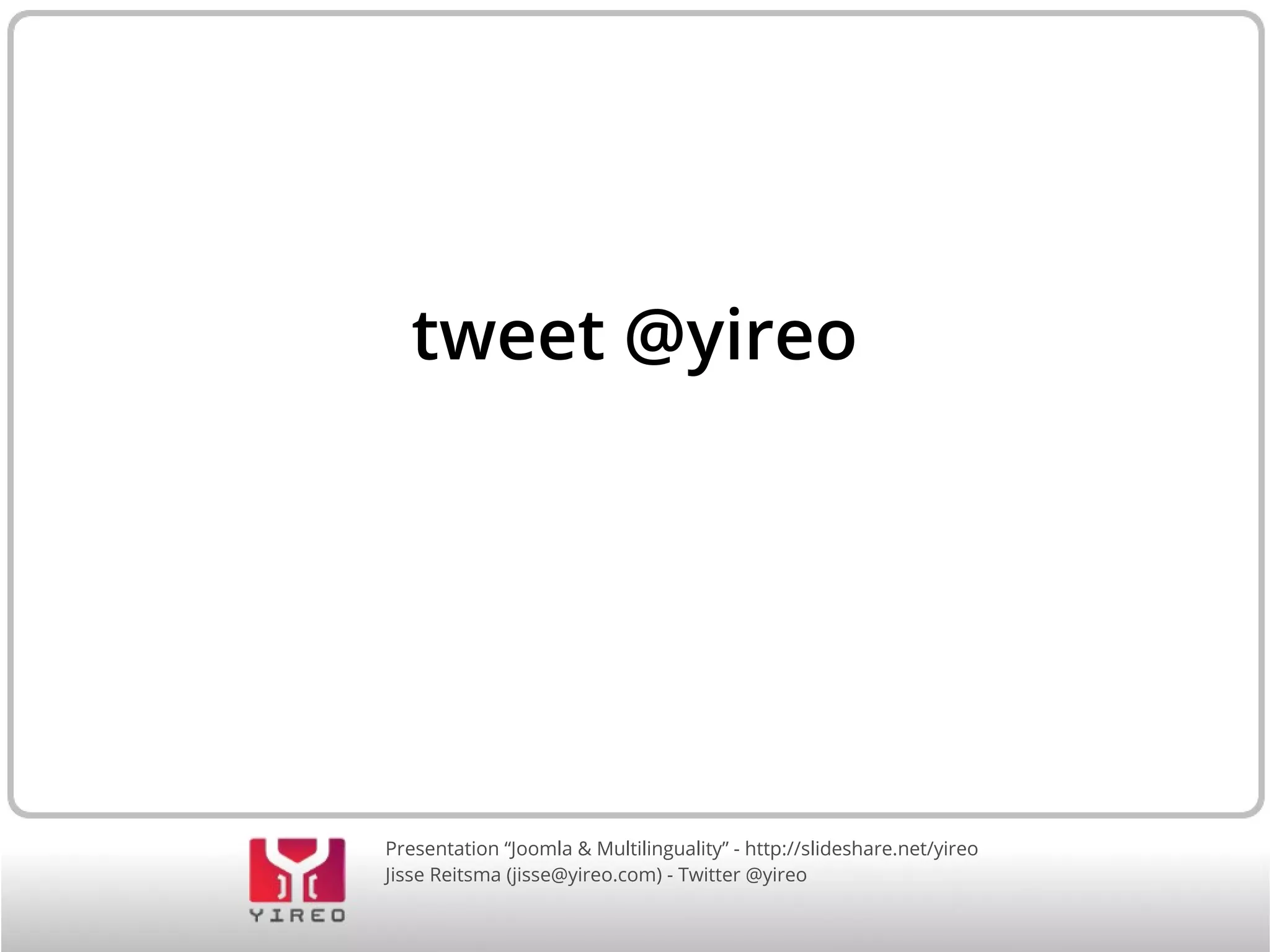 tweet @yireo 
Presentation “Joomla & Multilinguality” - http://slideshare.net/yireo 
Jisse Reitsma (jisse@yireo.com) - Twitter @yireo 

