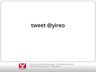 tweet @yireo 
Presentation “Joomla & Multilinguality” - http://slideshare.net/yireo 
Jisse Reitsma (jisse@yireo.com) - Twitter @yireo 
