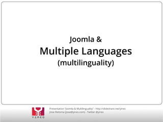 Joomla & 
Multiple Languages 
(multilinguality) 
Presentation “Joomla & Multilinguality” - http://slideshare.net/yireo 
Jisse Reitsma (jisse@yireo.com) - Twitter @yireo 
 