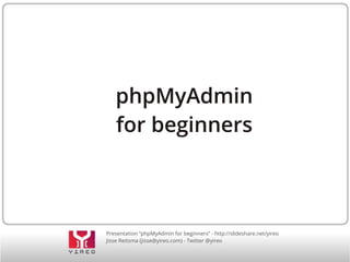 phpMyAdmin
for beginners

Presentation “phpMyAdmin for beginners” - http://slideshare.net/yireo
Jisse Reitsma (jisse@yireo.com) - Twitter @yireo

 