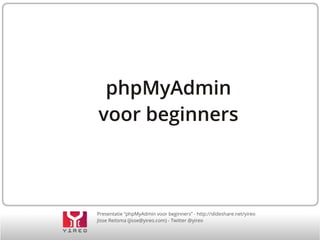 phpMyAdmin
voor beginners

Presentatie “phpMyAdmin voor beginners” - http://slideshare.net/yireo
Jisse Reitsma (jisse@yireo.com) - Twitter @yireo

 