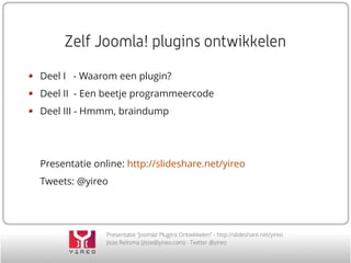 Presentation “Joomla! Plugin Development” - http://slideshare.net/yireo
Jisse Reitsma (jisse@yireo.com) - Twitter @yireo
Book release in Autumn 2014
English
About 200-300 pages
Complete reference guide
Available through Amazon
(plus some other channels)
 