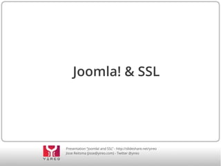 Joomla! & SSL

Presentation “Joomla! and SSL” - http://slideshare.net/yireo
Jisse Reitsma (jisse@yireo.com) - Twitter @yireo

 
