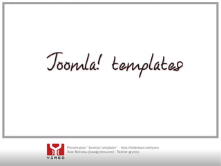 Joomla! templa tes



  Presentation “Joomla! templates” - http://slideshare.net/yireo
  Jisse Reitsma (jisse@yireo.com) - Twitter @yireo
 