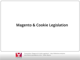Presentation “Magento & Cookie Legislation” - http://slideshare.net/yireo
Jisse Reitsma (jisse@yireo.com) - Twitter @yireo
Magento & Cookie Legislation
 