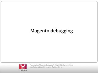 Magento debugging 
Presentation “Magento Debugging” - http://slideshare.net/yireo 
Jisse Reitsma (jisse@yireo.com) - Twitter @yireo 
 