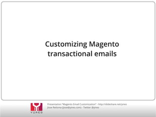 Presentation “Magento Email Customization” - http://slideshare.net/yireo
Jisse Reitsma (jisse@yireo.com) - Twitter @yireo
Customizing Magento
transactional emails
 