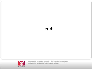 Presentation “Magento Licensing” - http://slideshare.net/yireo
Jisse Reitsma (jisse@yireo.com) - Twitter @yireo
end
 