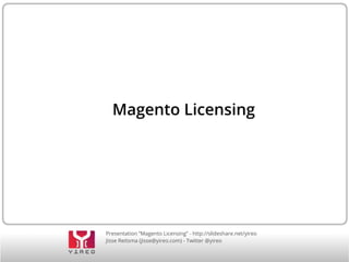 Presentation “Magento Licensing” - http://slideshare.net/yireo
Jisse Reitsma (jisse@yireo.com) - Twitter @yireo
Magento Licensing
 