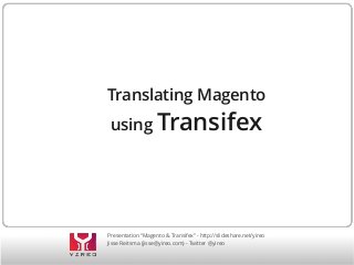 Translating Magento
using Transifex

Presentation “Magento & Transifex” - http://slideshare.net/yireo
Jisse Reitsma (jisse@yireo.com) - Twitter @yireo

 