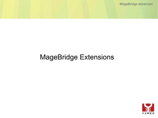 MageBridge advanced




MageBridge Extensions
 