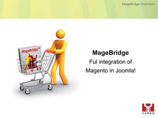 MageBridge Overview




  MageBridge
 Ful integration of
Magento in Joomla!
 