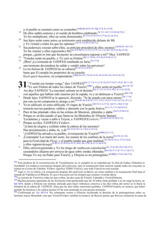 19
20
21

22
23
24

y el pueblo se asentará como su costumbre.[ 142] [Is 44:24, 28; Hag 2:7 -9; Zc 14:10]
De ellos saldrá cantores y el sonido de hombres celebrando. [Is 12:1, Sof 3:14-20; Sal 53:6 ]
Yo los multiplicaré; ellos no serán disminuidos.[Is 27:6; Ez 36:10:15; 37:26; Zc 2:4; 8:4 ]
Sus hijos serán como antes, su testimonio será establecido delante de Mí;
y Yo visitaré a todos los que los oprimen. [ Ge 12:3; Is 49:25; Mi 5:2]
Sus poderosos estarán sobre ellos, su príncipe procederá de ellos mismos.[ Sal 89:29; 110:1 -4]
Yo los reuniré y ellos regresarán a Mí;[Zc 9:9; Mt 2:2; 21:5-11; 27:37; Lu 1:32; He 7:26; 9:24; Re 19:16]
porque, ¿quién es éste que ha puesto su corazón para regresar a mí?" Dice YAHWEH.
"Ustedes serán mi pueblo, y Yo seré su Elohim."[Ez 11:20; Zc 13:9; He 8:10; Re 21:3 ]
¡Mira! ¡La tormenta de YAHWEH, estallando en furia, [Zc 9:14]
una tormenta devastadora ha salido y vendrá sobre los perversos!
La ira furiosa de YAHWEH no se calmará[Is 14:14; Ez 20:47 ]
hasta que El cumpla los propósitos de su corazón.
En el ajarit-hayamim, tú comprenderás.[ 143] [Ge 49:1; Nu 24:14; Ez 38:16; Da 2:28; 10:14; Os 3:5]

31

1

2
3
4
5
6
7

8

9

142

"Cuando ese tiempo venga," dice YAHWEH,[Ge 17:7; Is 11:12; 41:10; Ez 37:16-27; 39:22; He 11:16]
"Yo seré Elohim de todos los clanes de Yisra'el,[144] y ellos serán mi pueblo."[Le 26:12]
Así dice YAHWEH: "Lo encontré caliente en el desierto [De 2:7; 8:2; Is 32:15; 40:3; 61:3; Ez 20:35]
con aquellos que habían sido muertos por la espada, ve y no destruyas a Yisra'el."[He 4:8]
Desde lejos YAHWEH se le apareció, diciendo: "Te he amado con amor eterno;[De 7:7-9]
por esto en mi compasión te atraigo a mí.[Jn 6:44; Ro 8:30; Ef 1:3-5; 2Ts 2:13-16; T 3:3-6; Ya 1:18; 1P 1:3 ]
Yo te edificaré; tú serás edificada, O virgen de Yisra'el, [2R 19:21; Is 37:22; Am 9:11; Hch 15:16]
tomarás aun tus panderos, saldrás y danzarás con la gente festiva.[La 1:15; 2:13; Sal 69:35]
Pues tú has plantado viñas en las colinas de Shomron, plántalas y alaba.[Am 9:14; Mi 4:4]
Porque es un día cuando el que llama en las Montañas de Efrayim llamará:
'Levántense y vayan a subir a Tziyon, a YAHWEH E LOHEINU.'"[Is 40:9; Os 9:8; Mi 4:1-3]
Porque así dice YAHWEH a Ya'akov:
"¡Canta de alegría y exúltate sobre la cabeza de las naciones!
Haz proclamación y alaba, tú, y di:[De 32:43; 98:1-4; 138:4; Is 12:4 -6]
'¡YAHWEH ha salvado a tu pueblo, el remanente de Yisra'el!'[145] [Is 11:11]
¡Contempla! Los traeré del norte, los reuniré de los confines de la tierra;[Is 43:6; Zc 2:6]
para la Festividad de Pésaj, y el pueblo tendrá una gran multitud ,[Ez 20:34; 34:13; 37:25; 38:6]
y ellos regresa rán aquí.[Is 40:11; 42:16 43:6; 45:22; 49:6; Mt 12:20; Jn 21:15; He 4:15]
Ellos salieron gimiendo y Yo los traigo de vuelta con consolación.[Zc 12:10; Sal 126:5; Da 9:17]
causándolos alojarse por arroyos de agua sobre sendas allanadas.[Ro 8:26; 9:17; 2C 7:9 -11; He 5:7]
Porque Yo soy un Padre para Yisra'el, y Efrayim es mi primogénito."[ 146][Is 35:6-8; Sal 23:2]

Esta profecía de la reconstrucción de Yerushalayim no se cumplió en su totalidad por la obra de Esdras, Nehemías ni
Zorobabel. La ciudad se reconstruyó después del cautiverio, pero la restauración final ocurrirá cuando todos los creyentes se
reúnan en el reino de Yahshúa. Ya'akov significa TODO Yisra'el y aun todo Yisra'el no está reunido.
143
Aquí (v 21) se refiere a la restauración después del cautiverio en Bavel, así como también a la restauración final bajo el
reinado de Yahshúa en el Milenio. El ajarit hayamim son los tiempos que estamos viviendo ahora.
144
La reunión de Yisra'el es todas las doce tribus, las dos casas de Yisra'el, Yahudáh y Yisra'el/Efrayim.
145
Muchas personas ignorantes de las Escrituras están predicando que las 10 tribus están perdidas o se las tragó la tierra, en
Sal 60:9, donde a Efrayim (un término utilizado para hacer referencia colectiva a las diez tribus del norte) se le llama la
fortaleza de la cabeza de YAHWEH. ¡Para que las diez tribus estuviesen perdidas, YAHWEH tendría, en esencia, que haber
perdido Su fortaleza o Su cabeza misma! El las está reuniendo en este preciso momento.
146
Confirmado en Ge 49:3- 4. No solamente vemos a Efrayim recibiendo el derecho de la primogenitura sobre su
hermano mayor Menasheh, sino que Yisra'el/Ya'akov también la remueve de Reuven puesto que Reuven contaminó la cama de

 