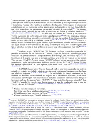 4

Porque aquí está lo que YAHWEH el Elohim de Yisra'el dice referente a las casas de esta ciudad
y a los palacios de los reyes de Yahudáh que han sido destruidos y usados para rampas de asedio
y terraplenes, 5 donde ellos vendrán a combatir a los Kasdim: "Estos lugares eventualmente
estarán llenos con los cuerpos de gente a quienes estoy quebrantando en mi ira y furia, todos los
que cuyas perversiones me han causado que esconda mi rostro de esta ciudad.[161] 6 No obstante,
Yo les traeré salud y sanidad; Yo los curaré y les revelaré Mi Shalom y verdad en abundancia.[cp
8:22; Is 26:2 -4; Os 6:1; Sal 103:3; Jn 10:10; T 3:5] 7
Yo haré que los cautivos de Yahudáh y los cautivos de
Yisra'el regresen; y Yo los levantaré, así como hice al principio.[162] 8 Yo los limpiaré de todas sus
iniquidades, por medio de las cuales pecaron contra Mí; y no me acordaré de sus pecados, por los
cuales pecaron contra Mí y se rebelaron contra Mí.[Mi 7:18; He 9:11-14; 1Jn 1:7 -9; Re 1:5-6] 9 Entonces el
nombre de esta ciudad me traerá gozo, alabanza y gloria delante de todas las naciones de la tierra
que oigan acerca de todo el bien que Yo estoy haciendo por ellos; ellos se sobrecogerán con
temor y temblor en vista de todo el bien y el Shalom que estoy asegurando para ella."[Is 62:2; Sal
126:3 ]
10

Aquí está lo que YAHWEH dice: "Tú dices que este lugar es una tierra devastada, sin
personas ni animales en las ciudades de Yahudáh, y que las calles de Yerushalayim están
desoladas, sin gente ni animales – ningún habitante. Sin embargo, otra vez se oirá aquí[Ez 37.11] 11
los sonidos de la alegría y de gozo y las voces del novio y la novia, las voces de los que cantan.
'Den gracias a YAHWEH-Tzevaot, porque YAHWEH es bueno, porque su misericordia continúa
para siempre,' según traen ofrendas de acción de gracias a la casa de YAHWEH. Porque Yo haré
que aquellos capturados en La Tierra regresen, como antes," dice YAHWEH.[ Sof 3:11; Zc 10:7; Sal 106:1;
107:1; He 13:15]
12

YAHWEH-Tzevaot dice: "En este lugar, el cual es una tierra devastada sin gente ni
animales, y en todas sus ciudades habrá otra vez tierras de pasto donde los pastores puedan llevar
sus rebaños a descansar.[Is 65:10; Ez 34:12; Jn 10:2] 13 En las ciudades del campo montañoso, en las
ciudades del Shefelah, en las ciudades del Neguev, en el territorio de Binyamin, en las áreas
alrededor de Yerushalayim y en las ciudades de Yahudáh, los rebaños otra vez pasarán debajo de
las manos del que los cuenta," dice YAHWEH. 14 "Aquí está, los días están viniendo," dice
YAHWEH, "cuando Yo cumpliré esta buena promesa la cual he proclamado para la casa de
Yisra'el y la casa de Yahudáh. [Ge 22:18; 49:10; Is 7:14; 9:6; Mi 5:2; Sof 3:15; Lu 15:4-7; Jn 10:14]
15

16

160

Cuando esos días vengan, en ese tiempo,
haré brotar para David una Rama de Justicia.[cp 23:5; ; Is 9:7; 11:5; 42:21;
El hará lo que es justo y recto en La Tierra.[Jn 5:22-29; He 1:8 ]
Cuando esos días vengan, Yahudáh será salvado, [cp 23:6; Is 45:17]

Sal 45:4]

Invocar a YAHWEH por respuestas, es reconocer primero Su verdadero Nombre. Si no hay reconocimiento, no hay
respuestas para los israelitas de las dos casas. La firme promesa de YAHWEH es que si clamamos a El, pero en obediencia
porque no se puede clamar en desobediencia a la Toráh, nos revelará … [Ex 34:24; Is 55:6; 65:24; Jl 2:32; Sal 6:9; 10:7;
50:15; 55:17; 73:28; 86:5; 145:18;8; Job 22:2; 33:26; Lu 11:9; Ro 10:12; He 4:14-16; Ya 4:8; 1Jn 5:14]
161
Sedequías provocó la ira de Bavel al aliarse con Egipto (
37.5) y no rendirse como YAHWEH le ordenó a través de
Yirmeyah (38.17). Nevujadretzar atacó Yahudáh por tercera y última vez, moviéndose en forma sistemática hasta que
cayeron todas sus ciudades. Yerushalayim resistió el sitio durante varios meses, pero la quemaron según lo predijo Yirmeyah
(cap 39; Is 1:15; 8:17).
162
Hay muchos de esos que se han cambiado su nombre engañosamente, y se han enganchado un título no permitido por el
Mesías que predican en contra de Las Escrituras que ya Yisra'el ha sido reunido, como podemos ver en cientos de versos de
Las Escrituras, esto no es cierto; Yahshúa es el que está reuniendo y recogiendo a TODO Yisra'el, las Dos Casas, y esta gente
engañosa van a tener que dar cuentas por sus mentiras. [Is 11:12; Sof 3:20; Am 9:14; Sal 14:7; 85:1; 126:1]

 