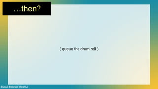 Esri UC 2014 | Technical Workshop | Workshop on GIS+Design
…then?
( queue the drum roll )
#uxui #esriux #esriui
 