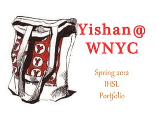 Yishan@
 WNYC
 Spring 2012
    IHSL
  Portfolio
 
