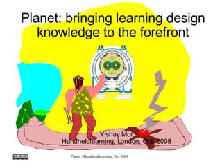Planet: bringing learning design knowledge to the forefront ,[object Object],[object Object]
