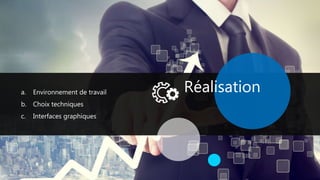 Réalisationa. Environnement de travail
b. Choix techniques
c. Interfaces graphiques
 