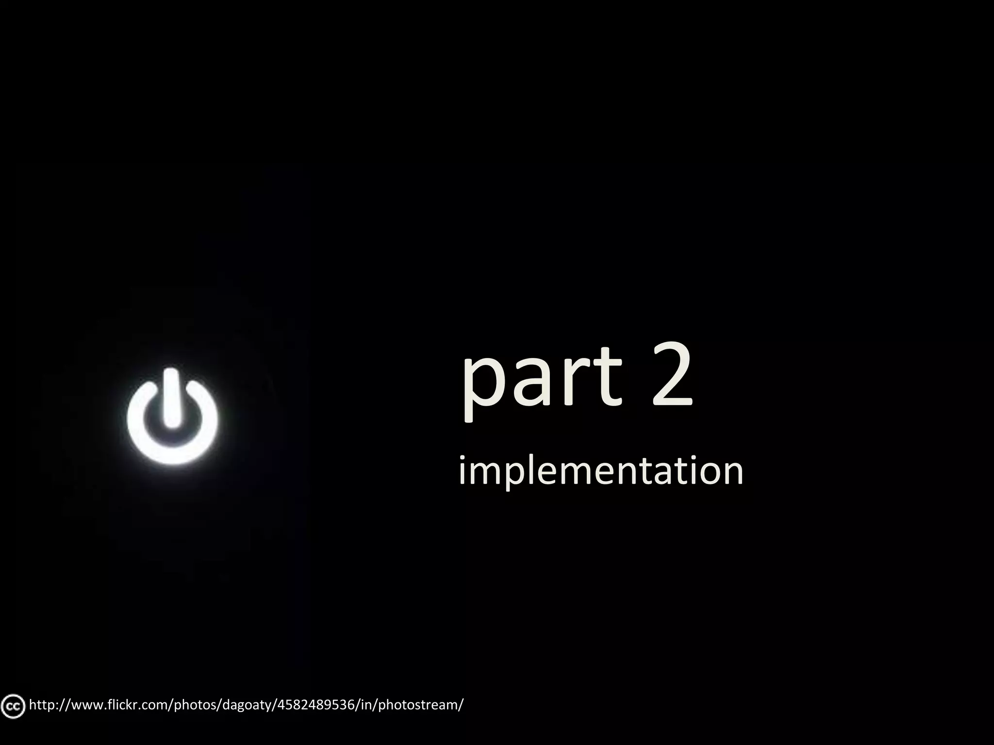 part 2 
implementation 
http://www.flickr.com/photos/dagoaty/4582489536/in/photostream/ 
 
