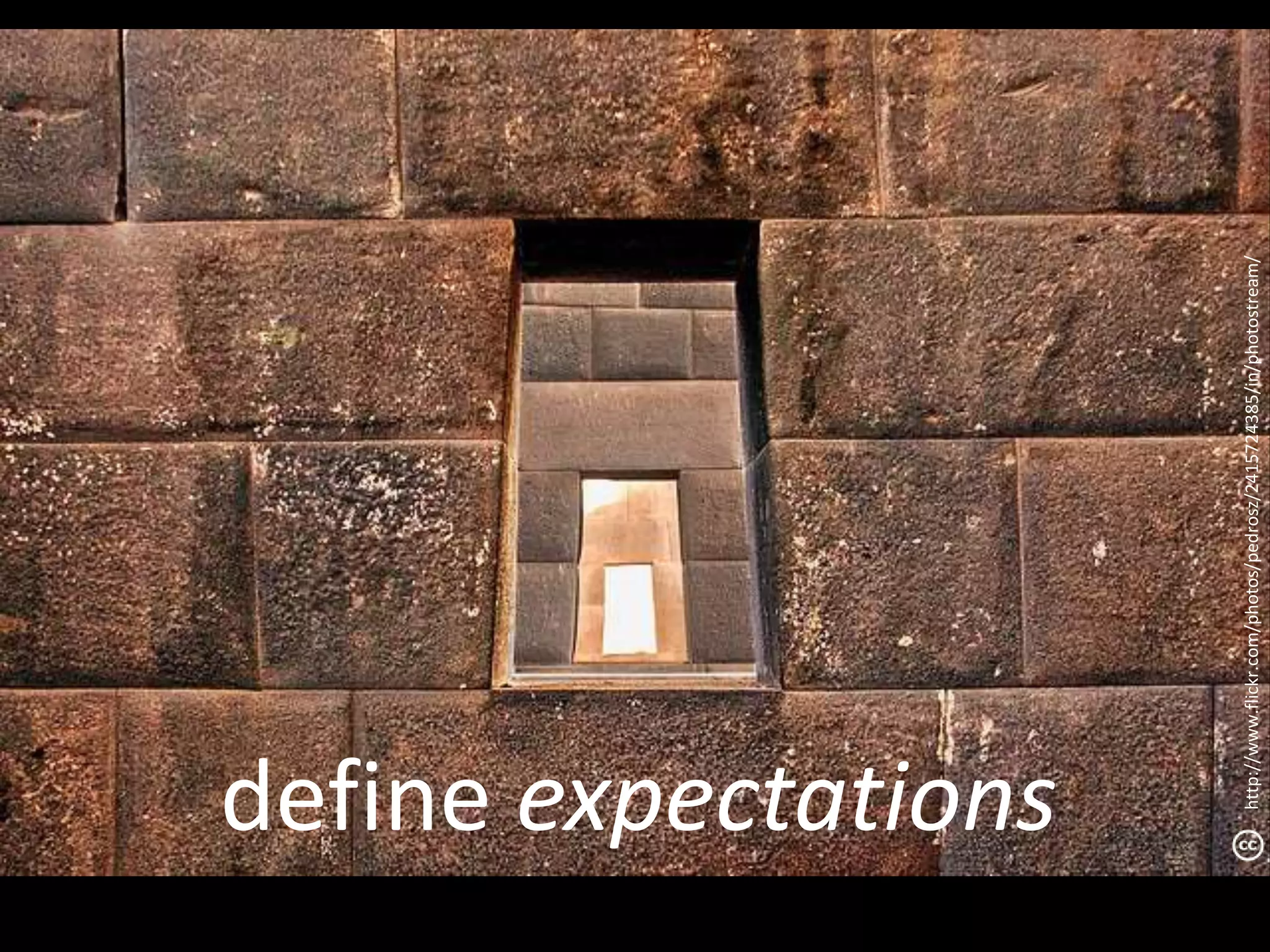 define expectations 
http://www.flickr.com/photos/pedrosz/2415724385/in/photostream/ 
 