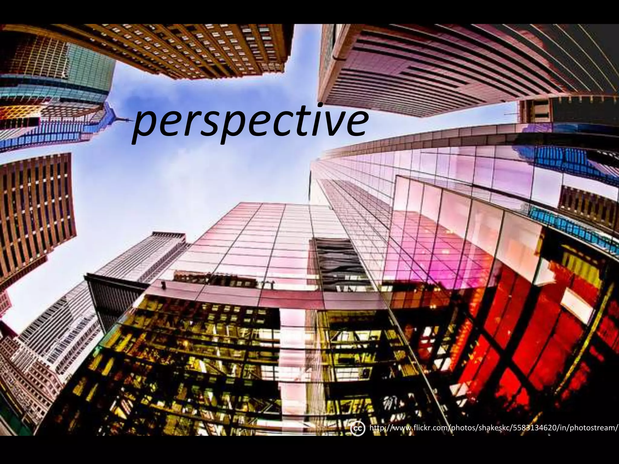 perspective 
http://www.flickr.com/photos/shakeskc/5583134620/in/photostream/ 
 