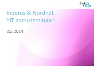 Inderes & Nordnet –
YIT aamuseminaari
8.5.2014
 