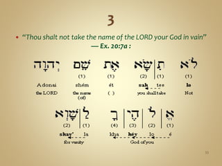  “Thou shalt not take the name of the LORD your God in vain”
— Ex. 20:7a :
33
 