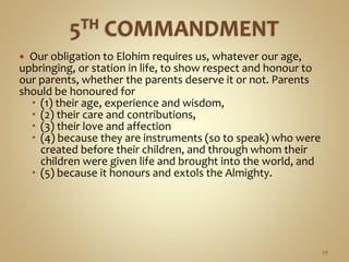  Our obligation to Elohim requires us, whatever our age,
upbringing, or station in life, to show respect and honour to
our parents, whether the parents deserve it or not. Parents
should be honoured for
 (1) their age, experience and wisdom,
 (2) their care and contributions,
 (3) their love and affection
 (4) because they are instruments (so to speak) who were
created before their children, and through whom their
children were given life and brought into the world, and
 (5) because it honours and extols the Almighty.
39
 