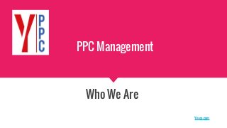 Yiveo.com
PPC Management
Who We Are
 