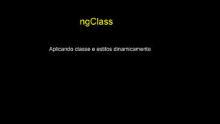 ngClass
Aplicando classe e estilos dinamicamente
 