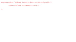 angular.module('todoApp').config(function(serialProvider){
serialProvider.setTamanhoSerial(10);
})
 