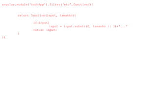angular.module('todoApp').filter('etc',function(){
return function(input, tamanho){
if(input)
input = input.substr(0, tamanho || 3)+'...'
return input;
}
})
 