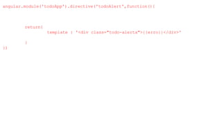 angular.module('todoApp').directive('todoAlert',function(){
return{
template : '<div class="todo-alerta">{{erro}}</div>'
}
})
 