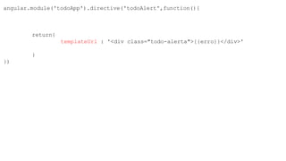angular.module('todoApp').directive('todoAlert',function(){
return{
templateUrl : '<div class="todo-alerta">{{erro}}</div>'
}
})
 