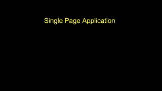 Single Page Application
 