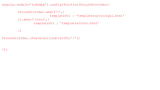angular.module('todoApp').config(function($routeProvider){
$routeProvider.when('/',{
templateUrl : 'templates/principal.html'
}).when('/novo',{
templateUrl : 'templates/novo.html'
})
$routeProvider.otherwise({redirectTo:'/'})
});
 