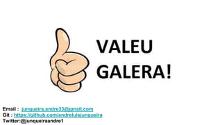 Email : junqueira.andre33@gmail.com
Git : https://github.com/andreluisjunqueira
Twitter:@junqueiraandre1
 