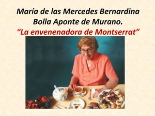 María de las Mercedes Bernardina Bolla Aponte de Murano. “ La envenenadora de Montserrat ” 
