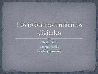 Gisela Ortiz  Mayra ñustes  Luzdary monrroy Los 10 comportamientos digitales 
