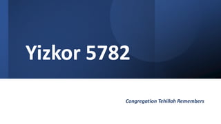 Yizkor 5782
Congregation Tehillah Remembers
 