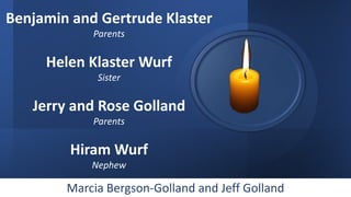 Marcia Bergson-Golland and Jeff Golland
Benjamin and Gertrude Klaster
Parents
Helen Klaster Wurf
Sister
Jerry and Rose Gol...