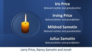 Larry Price, Nancy Samotin and Jonah
Iris Price
Beloved mother and grandmother
Irving Price
Beloved father and grandfather...