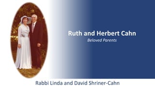 Rabbi Linda and David Shriner-Cahn
Ruth and Herbert Cahn
Beloved Parents
 