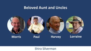 Shira Silverman
Lorraine
Harvey
Paul
Morris
Beloved Aunt and Uncles
 