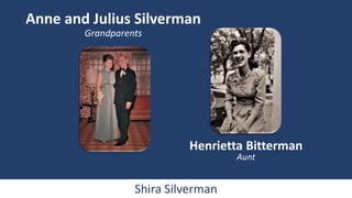 Anne and Julius Silverman
Grandparents
Henrietta Bitterman
Aunt
Shira Silverman
 