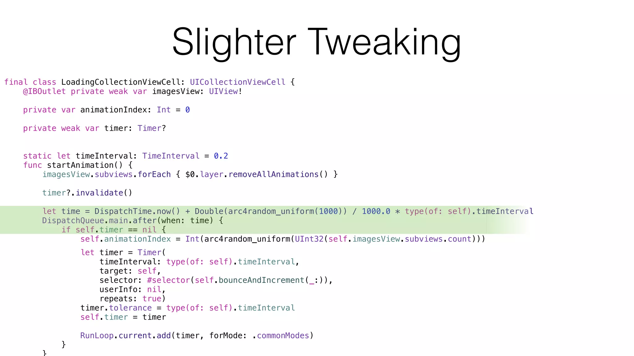 Slighter Tweaking
final class LoadingCollectionViewCell: UICollectionViewCell {
@IBOutlet private weak var imagesView: UIView!
private var animationIndex: Int = 0
private weak var timer: Timer?
static let timeInterval: TimeInterval = 0.2
func startAnimation() {
imagesView.subviews.forEach { $0.layer.removeAllAnimations() }
timer?.invalidate()
let time = DispatchTime.now() + Double(arc4random_uniform(1000)) / 1000.0 * type(of: self).timeInterval
DispatchQueue.main.after(when: time) {
if self.timer == nil {
self.animationIndex = Int(arc4random_uniform(UInt32(self.imagesView.subviews.count)))
let timer = Timer(
timeInterval: type(of: self).timeInterval,
target: self,
selector: #selector(self.bounceAndIncrement(_:)),
userInfo: nil,
repeats: true)
timer.tolerance = type(of: self).timeInterval
self.timer = timer
RunLoop.current.add(timer, forMode: .commonModes)
}
 